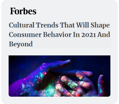 Forbes Article Preview, "Cultural Trends That Will Shape Consumer Behavior In 2021 And Beyond"
