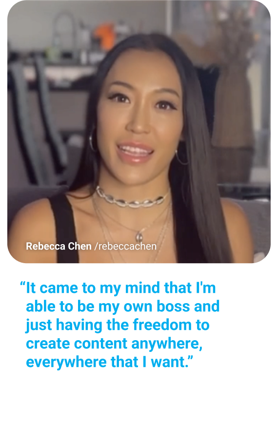 Portrait photo of Rebecca Chen with quote, “It came to my mind that I'm able to be my own boss and just having the freedom to create content anywhere, everywhere that I want.”